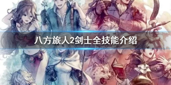 《八方旅人2》剑士都有什么技能？剑士全技能介绍
