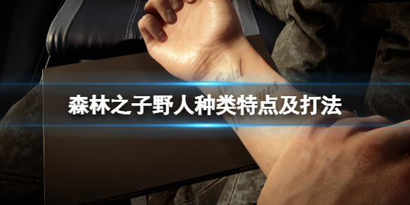 《森林之子》野人种类有哪些？野人种类特点及打法