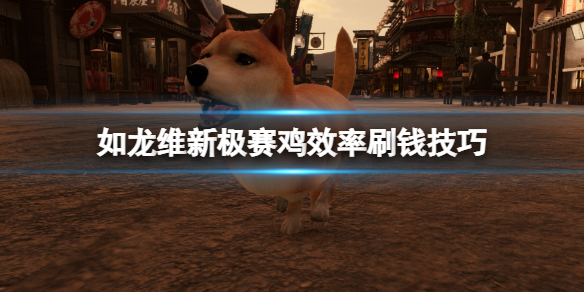 《如龙维新极》赛鸡效率刷钱技巧 赛鸡怎么刷钱？