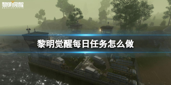《黎明觉醒》每日任务怎么做 每日任务攻略