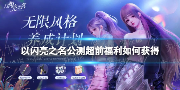 《以闪亮之名》公测超前福利如何获得 无限风格养成计划在哪里