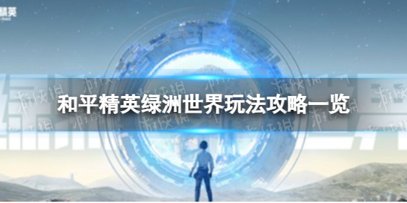 《和平精英》绿洲世界玩法攻略一览 绿洲世界是什么