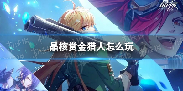 《晶核》赏金猎人怎么玩 赏金猎人玩法攻略
