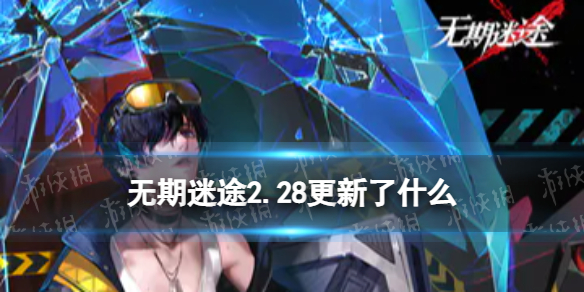 《无期迷途》2.28更新了什么 2.28更新修复内容