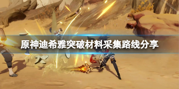 《原神》迪希雅突破材料收集路线分享 迪希雅突破素材怎么采集？