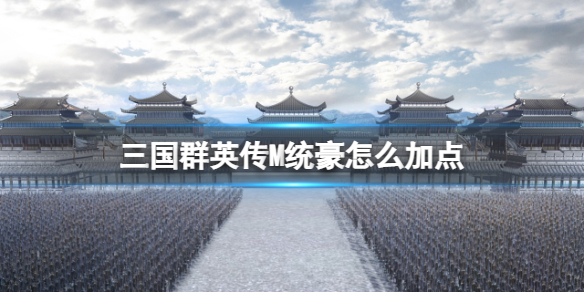 《三国群英传M》统豪怎么加点 统豪加点攻略