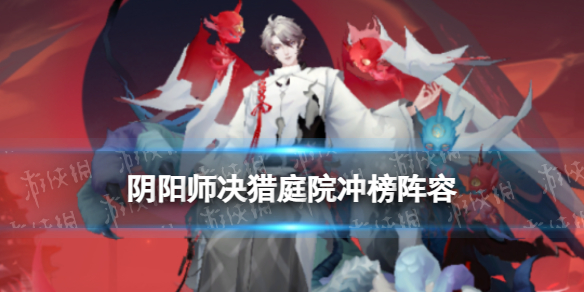 《阴阳师》决猎庭院冲榜阵容推荐 决猎庭院高分排名榜阵容搭配