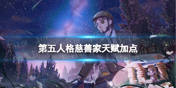《第五人格》慈善家天赋2023 慈善家天赋加点图最新