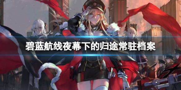 《碧蓝航线》夜幕下的归途常驻档案 塔尔图轻型常驻