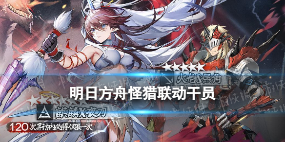 《明日方舟》怪猎联动干员汇总 怪物猎人联动角色技能介绍