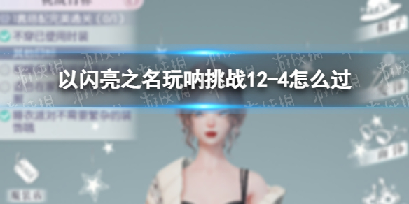 《以闪亮之名》玩呐挑战12-4怎么过 玩呐挑战12-4玩法攻略
