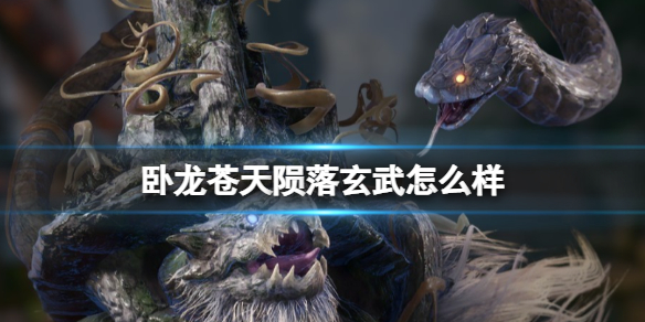 《卧龙苍天陨落》玄武怎么样？神兽玄武属性技能解析