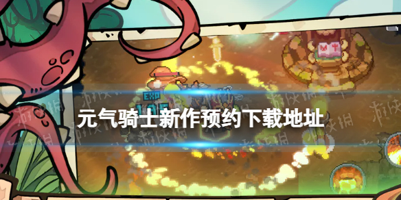 《元气骑士新作》预约下载地址 在哪下载