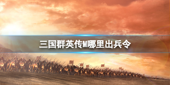 《三国群英传M》哪里出兵令 兵令掉落点介绍
