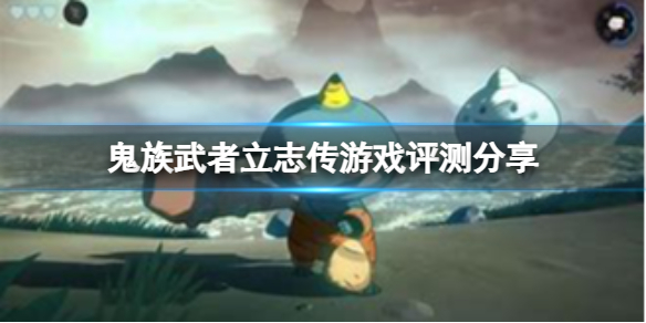 《鬼族武者立志传》值得入手吗？游戏评测分享