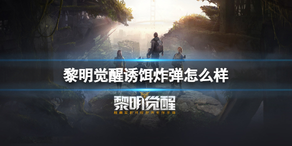 《黎明觉醒》诱饵炸弹怎么样 诱饵炸弹介绍