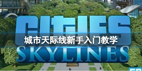 《城市天际线》玩不懂？新手快速上手速成视频教学