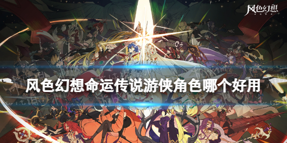 《风色幻想命运传说》游侠角色哪个好用 游侠角色推荐