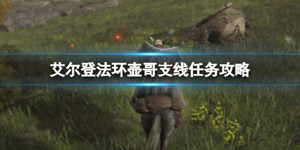 《艾尔登法环》壶战士支线怎么做 壶哥支线任务攻略