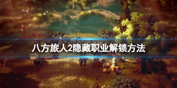 《八方旅人2》隐藏职业解锁方法 怎么解锁隐藏职业？