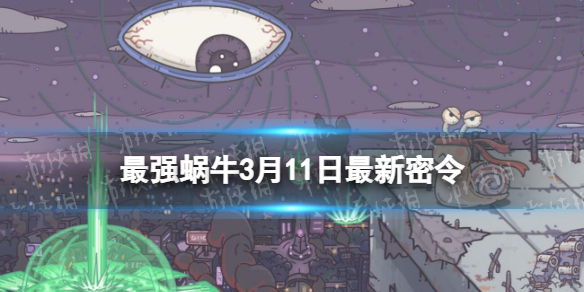 《最强蜗牛》3月11日最新密令 2023年3月11日最新密令是什么