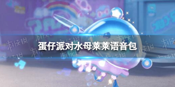 《蛋仔派对》水母莱莱语音包 水母莱莱语音包有哪些