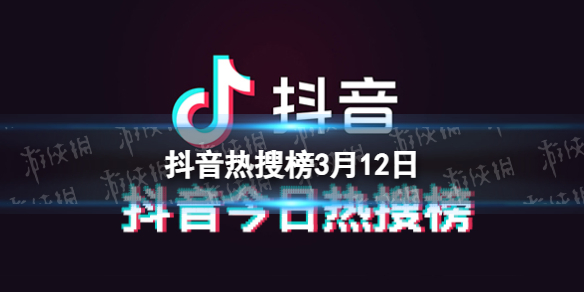 抖音热搜榜3月12日 抖音热搜排行榜今日榜3.12