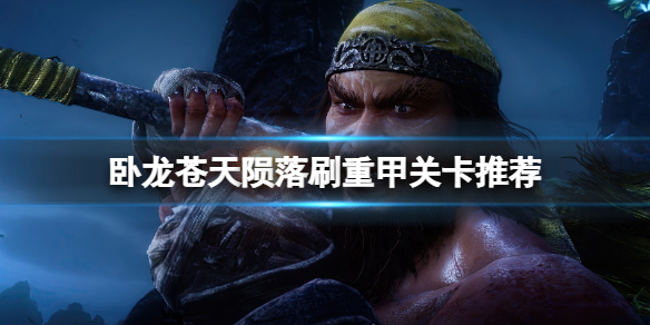 《卧龙苍天陨落》重甲套装哪里刷？刷重甲关卡推荐