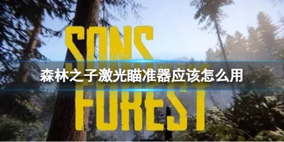 《森林之子》激光瞄准器应该怎么用？ 使用激光瞄准器的方法