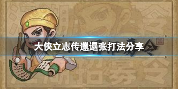 《大侠立志传》邋遢张怎么打？邋遢张打法分享