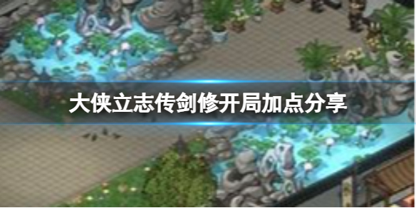 《大侠立志传》剑修加点推荐 剑修开局加点分享