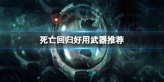 《死亡回归》哪些武器好用？好用武器推荐