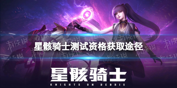 星骸骑士测试资格怎么获得 测试资格获取途径