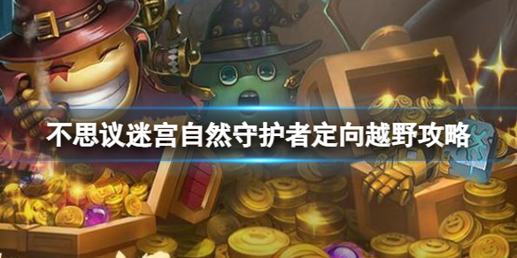 《不思议迷宫》自然守护者定向越野攻略 自然守护者攻略