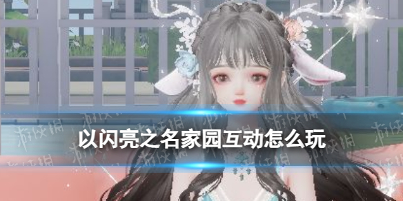 《以闪亮之名》家园互动怎么玩 家园互动玩法攻略