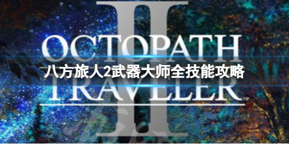 《八方旅人2》武器大师技能是什么？武器大师全技能攻略
