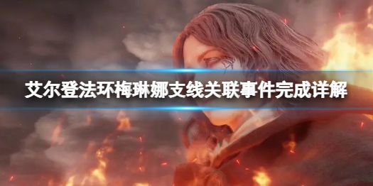 《艾尔登法环》梅琳娜支线关联事件怎么做？梅琳娜支线关联事件完成详解