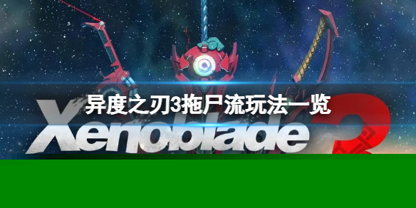 《异度之刃3》拖尸流怎么玩？拖尸流玩法一览