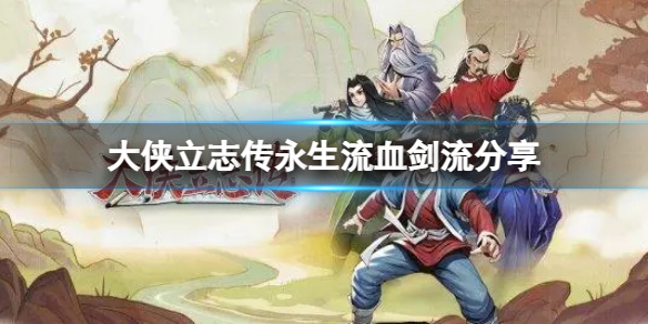 《大侠立志传》永生流血剑流分享  流血剑流怎么玩？