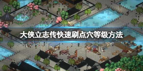 《大侠立志传》怎么快速刷点穴等级？快速刷点穴等级方法