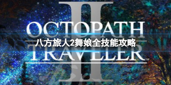 《八方旅人2》舞娘的技能都有哪些？舞娘全技能攻略