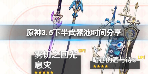 《原神》3.5下半武器池时间分享 3.5下半武器池武器有什么？