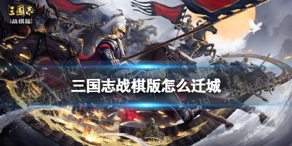 《三国志战棋版》怎么迁城 迁城攻略