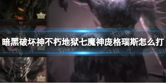 《暗黑破坏神不朽》地狱七魔神庞格瑞斯怎么打 地狱七魔神庞格瑞斯通关攻略