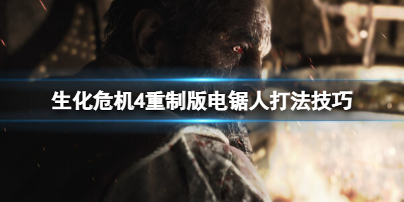 《生化危机4重制版》boss战电锯人怎么打？电锯人打法技巧