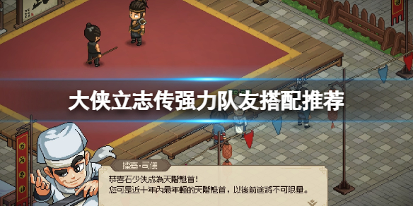 《大侠立志传》强力队友搭配推荐 强力队友怎么搭配？