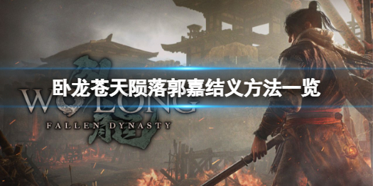 《卧龙苍天陨落》郭嘉怎么结义？郭嘉结义方法一览