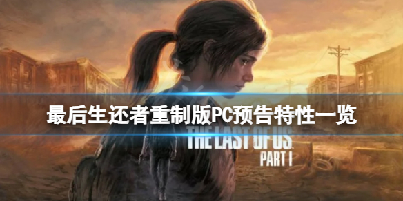 《最后生还者重制版》即将发售？PC预告特性一览
