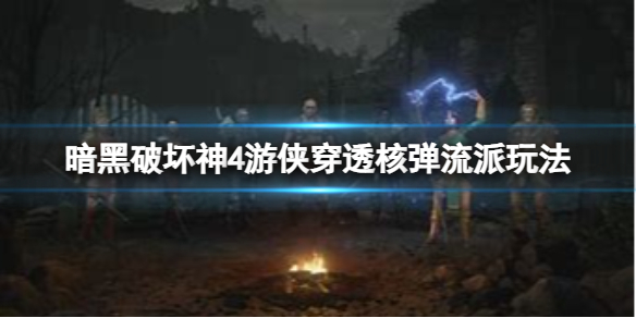 《暗黑破坏神4》游侠穿透核弹流怎么玩？游侠穿透核弹流派玩法