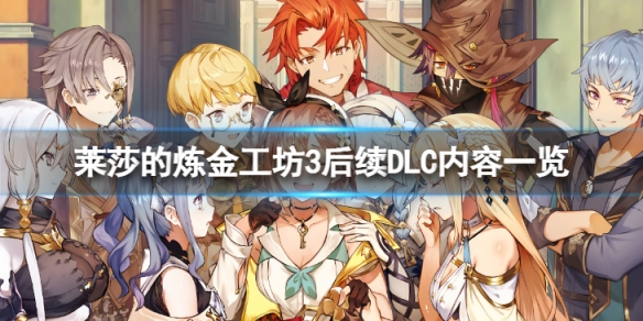 《莱莎的炼金工坊3》后续DLC内容一览 后续DLC有什么内容？